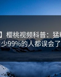 【爆料】樱桃视频科普：猛料背后最少99%的人都误会了
