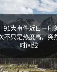 说实话，91大事件近日一刷就停不下来，这次不只是热度高，突然对上了时间线