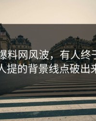 关于51爆料网风波，有人终于把几乎没人提的背景线点破出来了