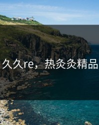久久re，热灸灸精品